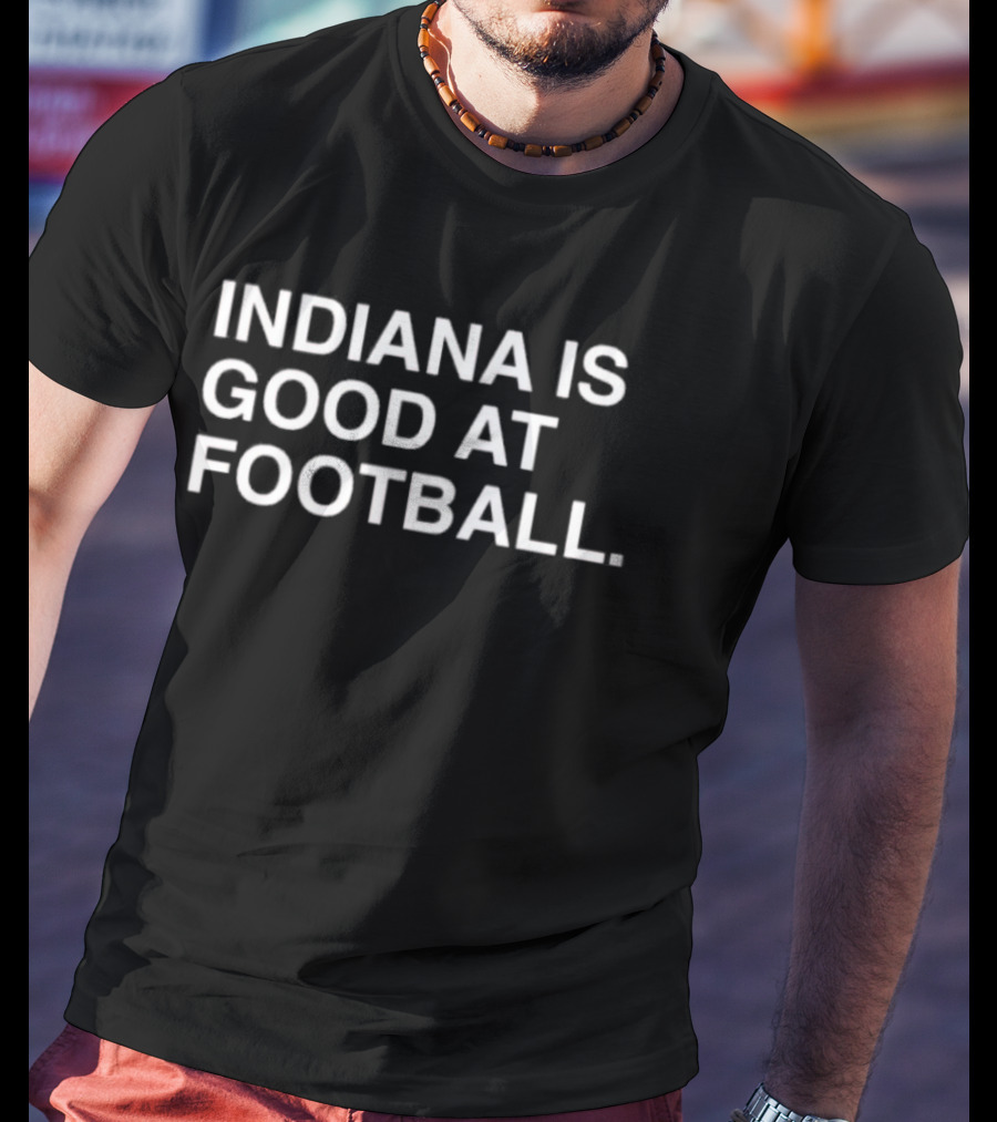 Indiana Hoosiers Indiana Is Good At Football T-Shirt