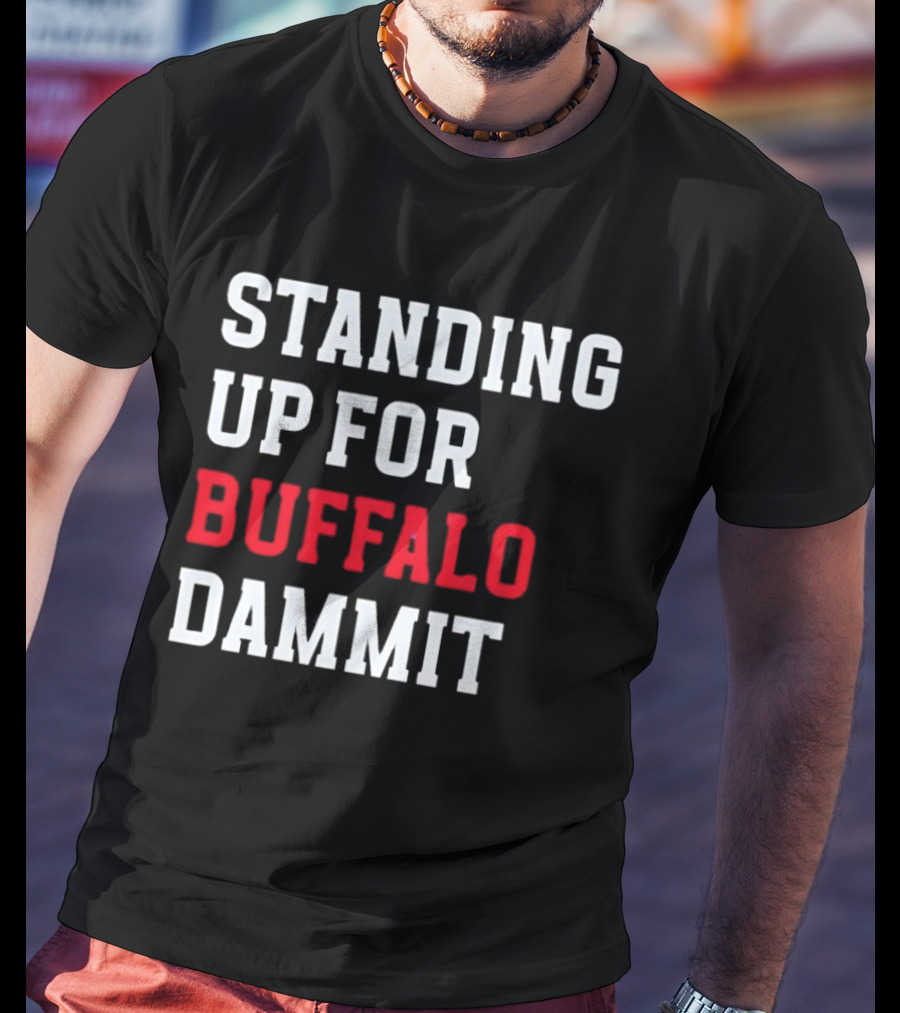 Standing Up For Buffalo Dammit T-Shirt