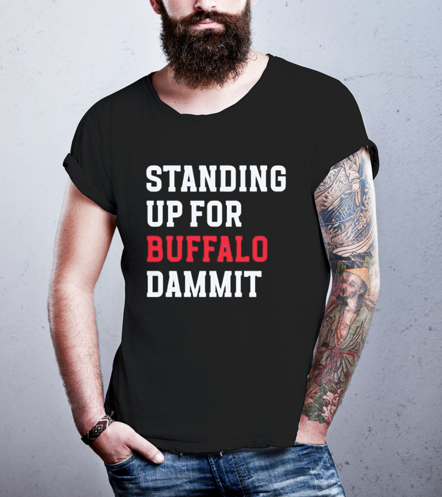 Standing Up For Buffalo Dammit T-Shirt
