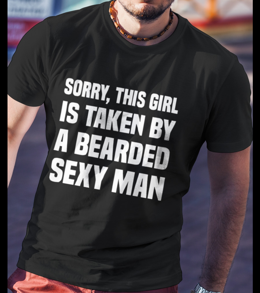 Sorry This Girl Is Taken By A Bearded Sexy Man T-Shirt