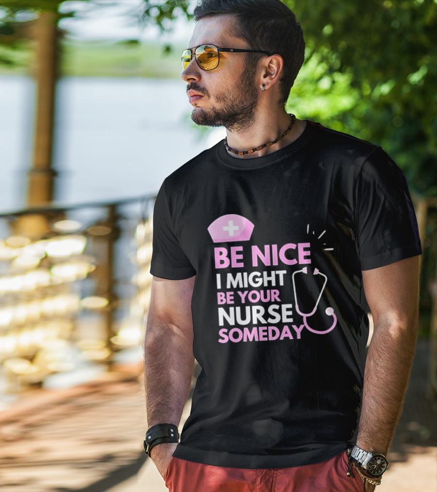 Be Nice I Might Be Your Nurse Someday Stethoscope Nurse Hat T-Shirt