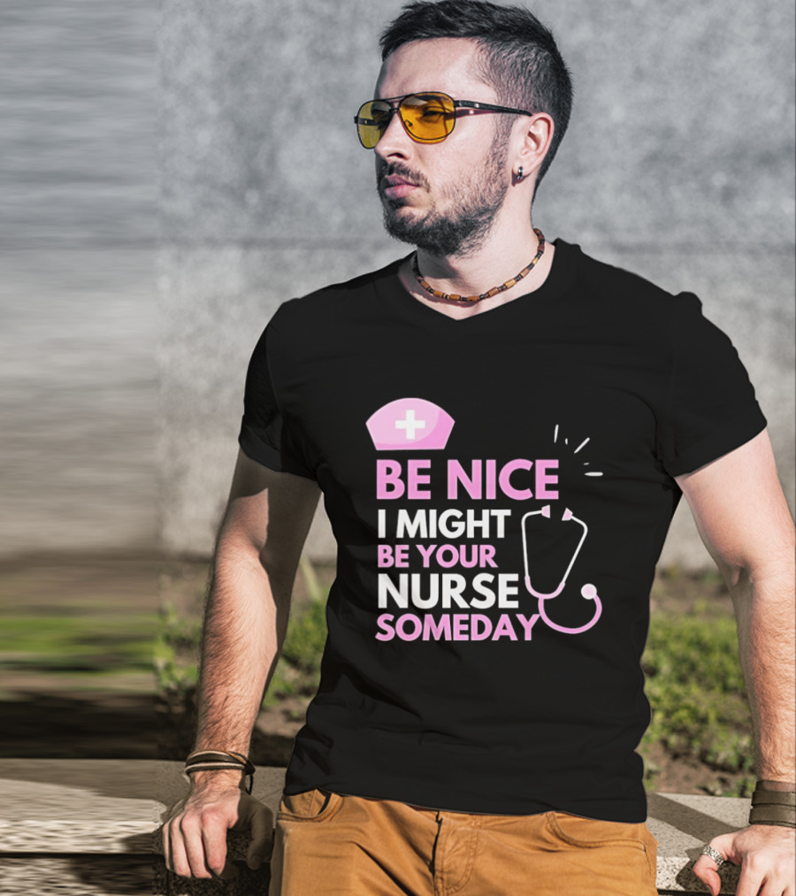 Be Nice I Might Be Your Nurse Someday Stethoscope Nurse Hat T-Shirt
