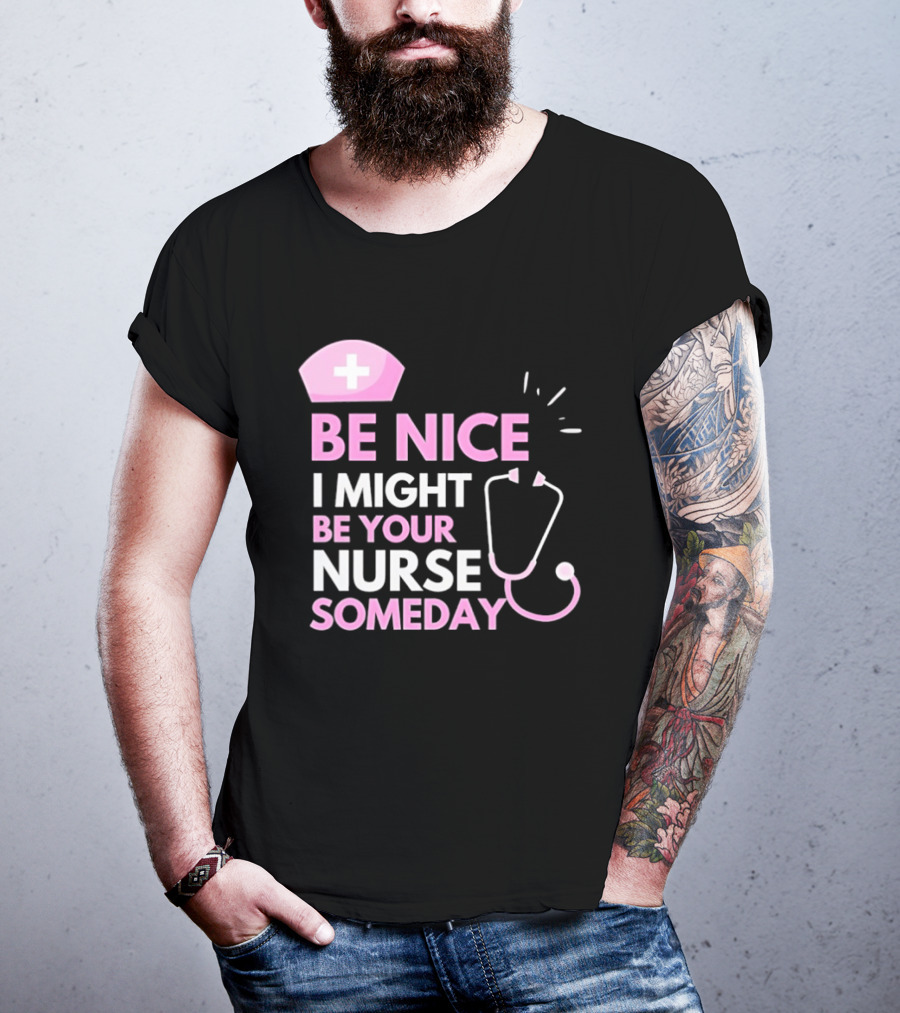 Be Nice I Might Be Your Nurse Someday Stethoscope Nurse Hat T-Shirt