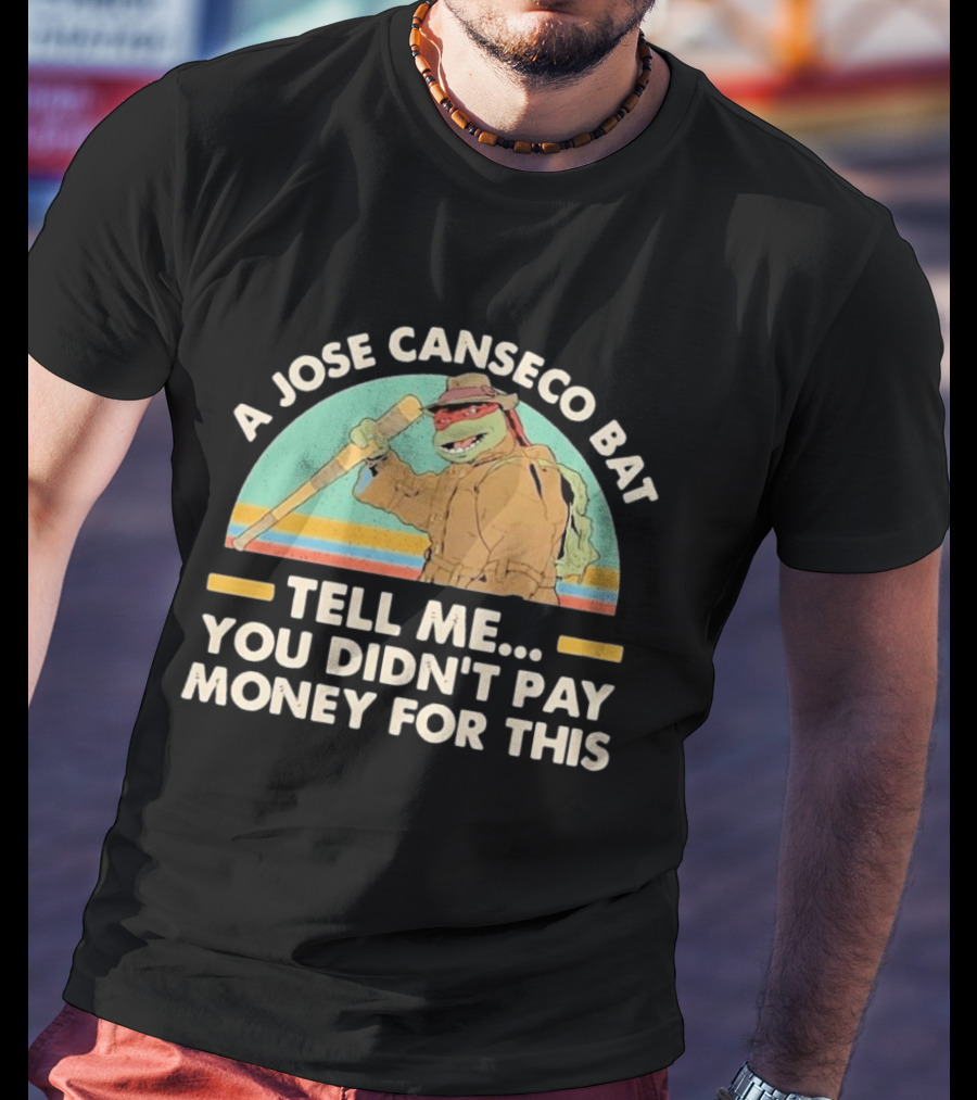 A Jose Canseco Bat Tell Me You Didn't Pay Money For This T-Shirt