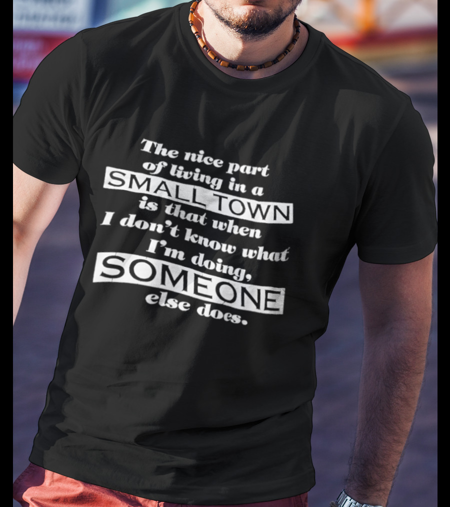 Small Town Living Someone Else Knows What I'm Doing T-Shirt