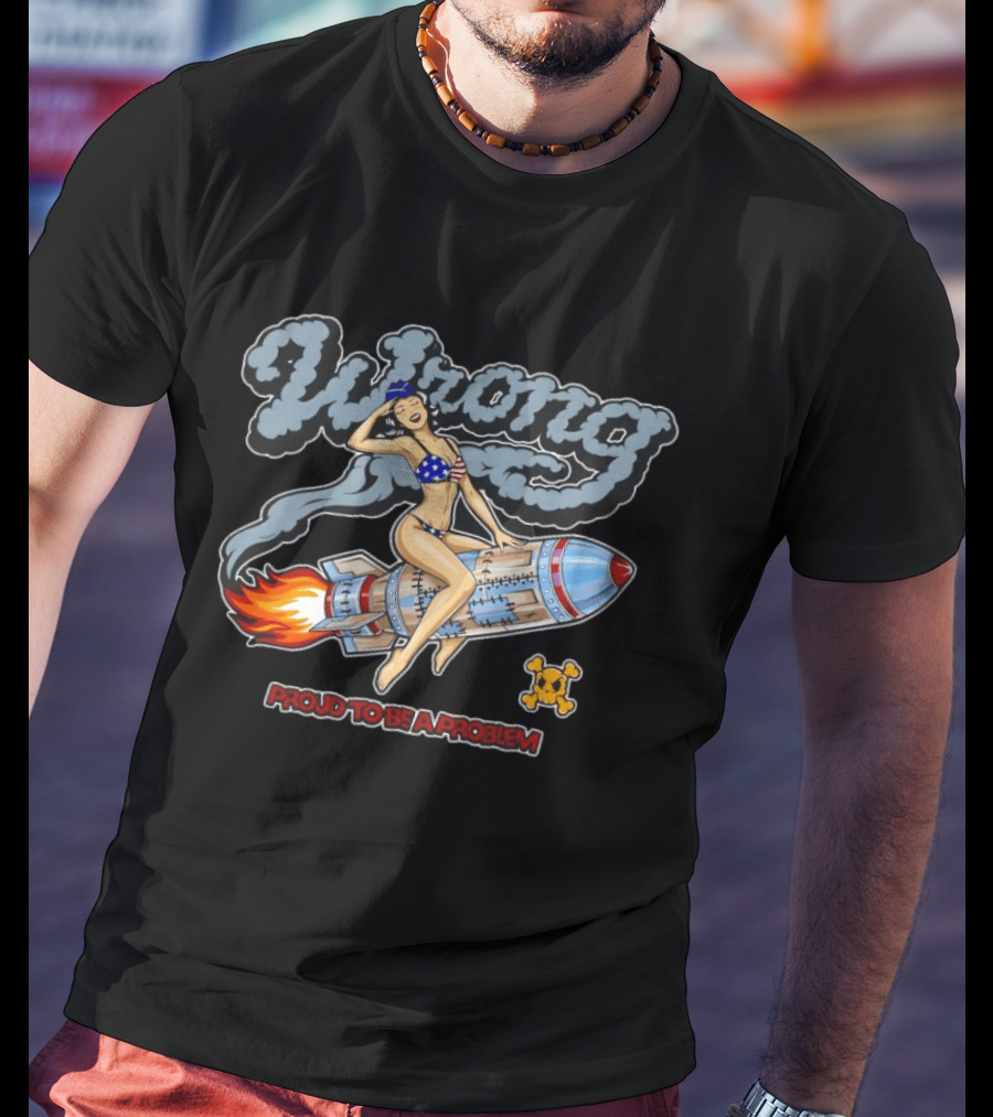 Proud To Be A Problem Pin Up Rocket Ride Wrong T-Shirt