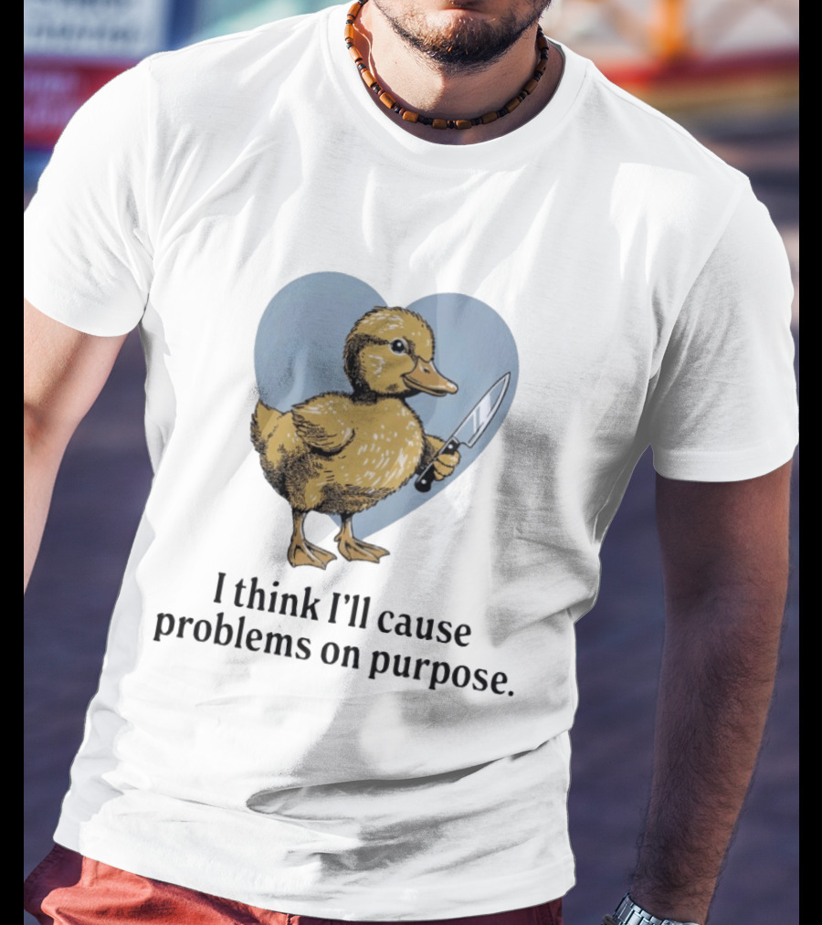 I Think I'll Cause Problems On Purpose Duck With Knife In Heart Shape T-Shirt