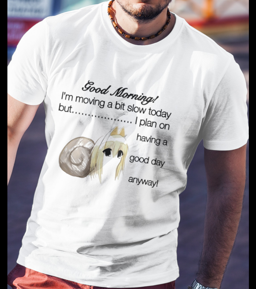 Good Morning I'm Moving A Bit Slow Today Snail Character Plan On Having A Good Day Anyway T-Shirt