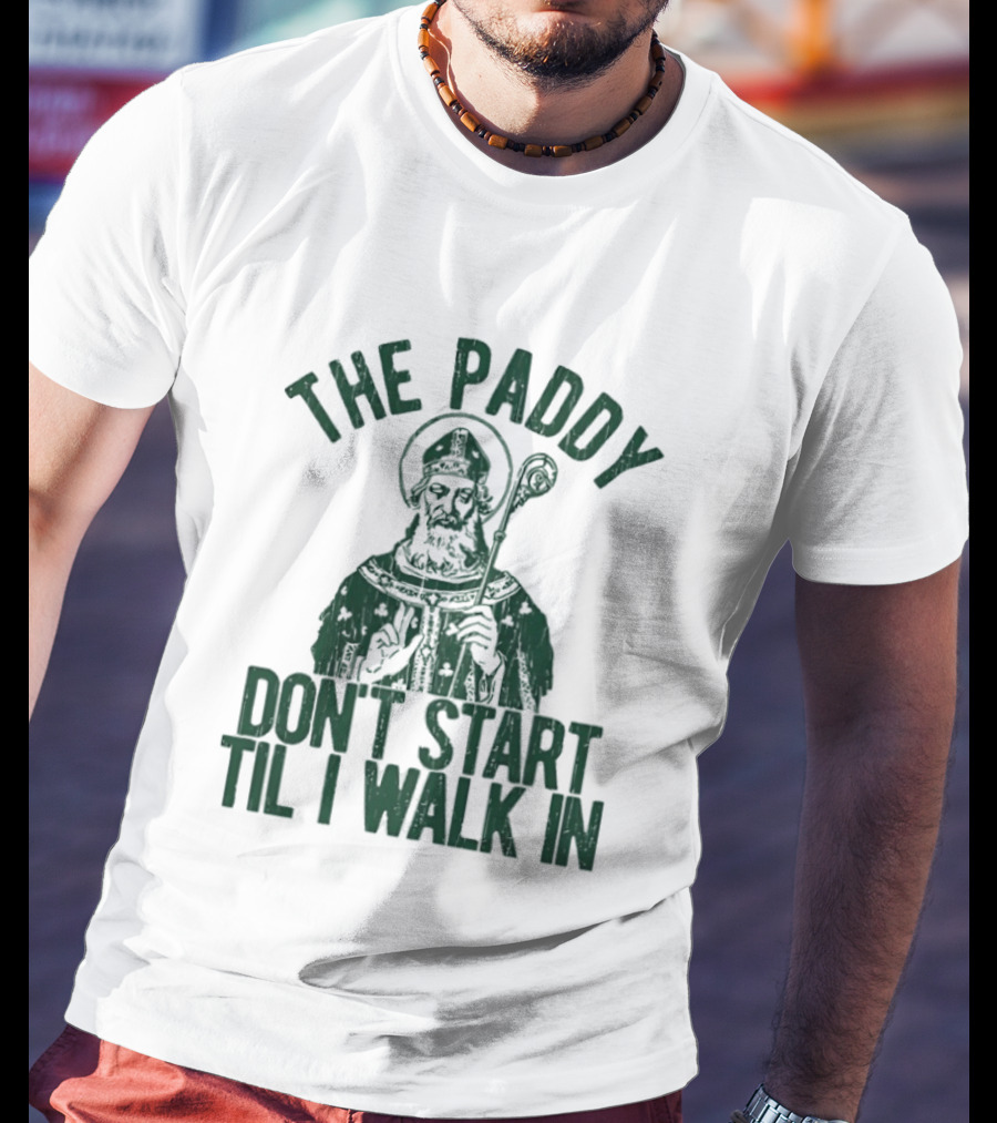 The Paddy Don't Start Til I Walk In St Patricks Day T-Shirt