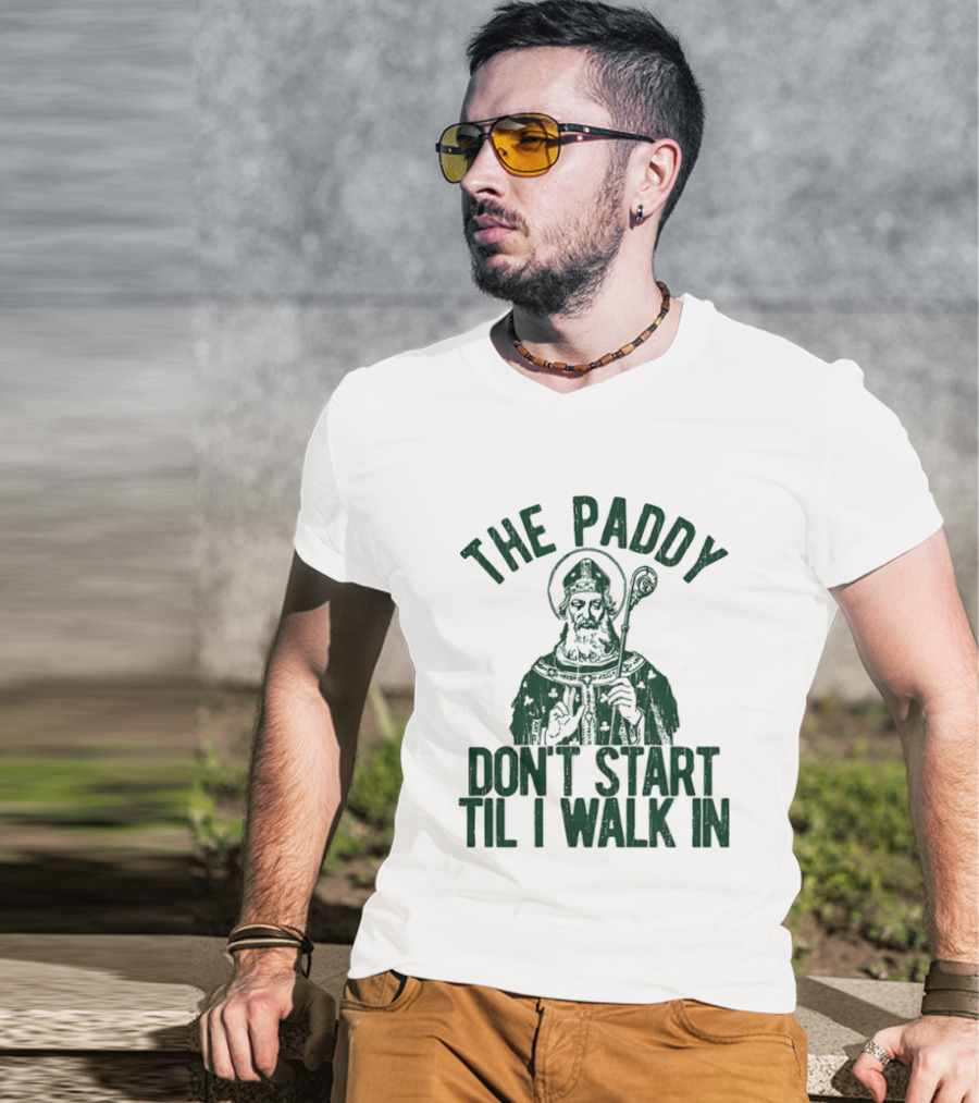 The Paddy Don't Start Til I Walk In St Patricks Day T-Shirt