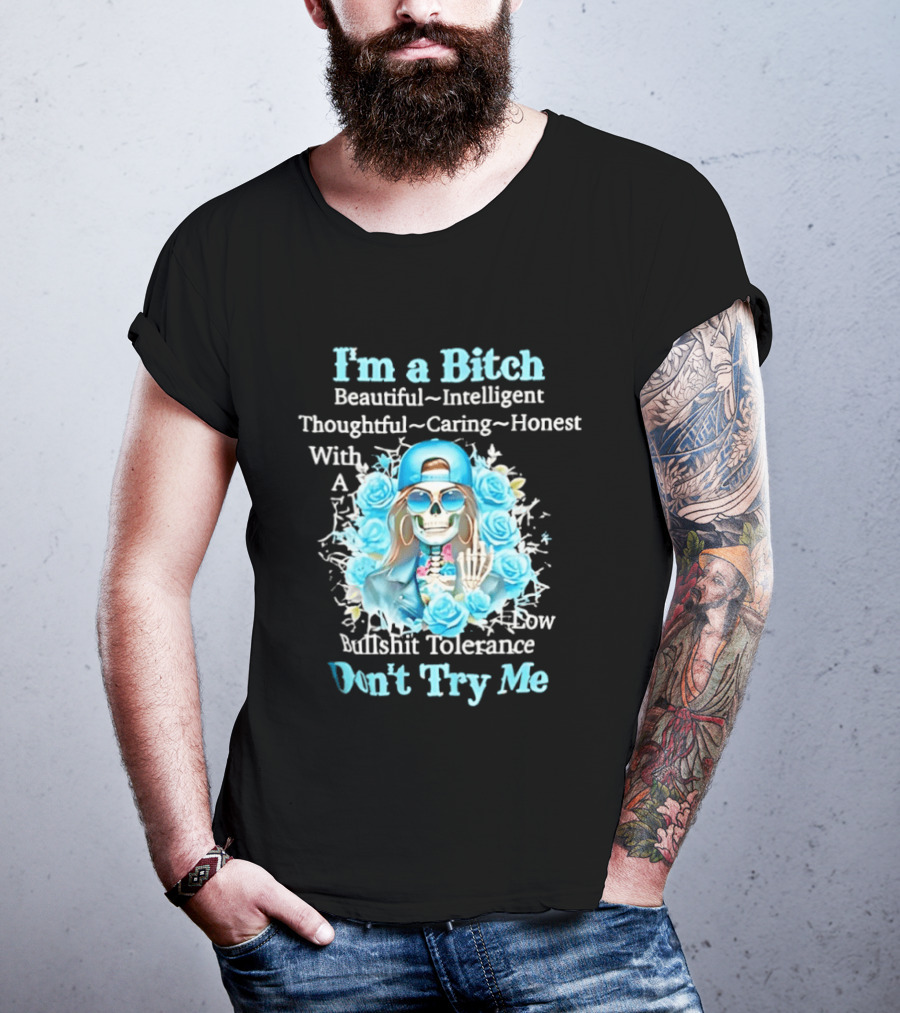 I'm A Bitch Beautiful Intelligent Thoughtful Caring Honest With Low Bullshit Tolerance Don't Try Me T-Shirt