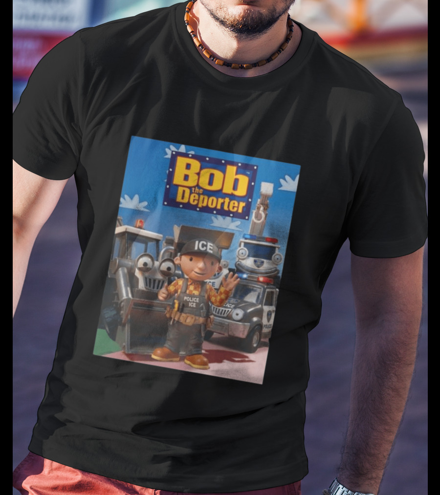Bob The Deporter ICE Police Vehicles And Construction Crew T-Shirt