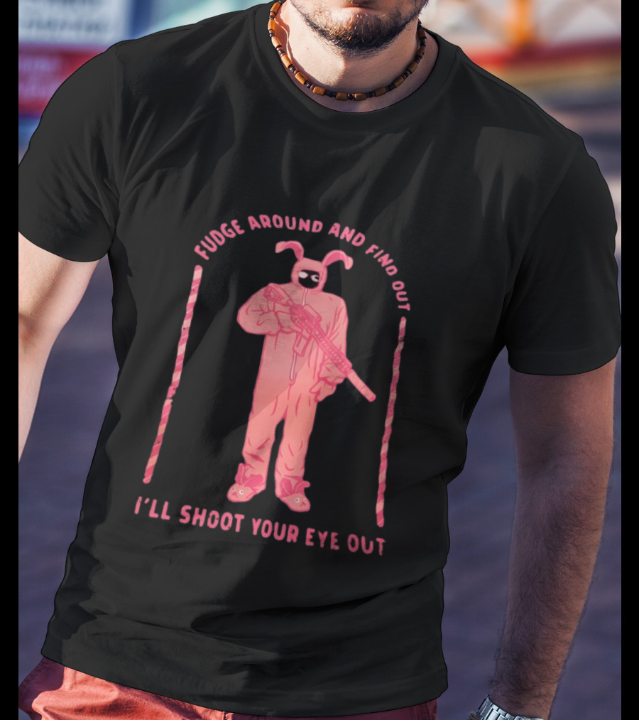 Fudge Around Bunny Suit I'll Shoot Your Eye Out T-Shirt