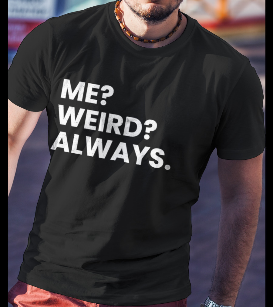 Me Weird Always T-Shirt