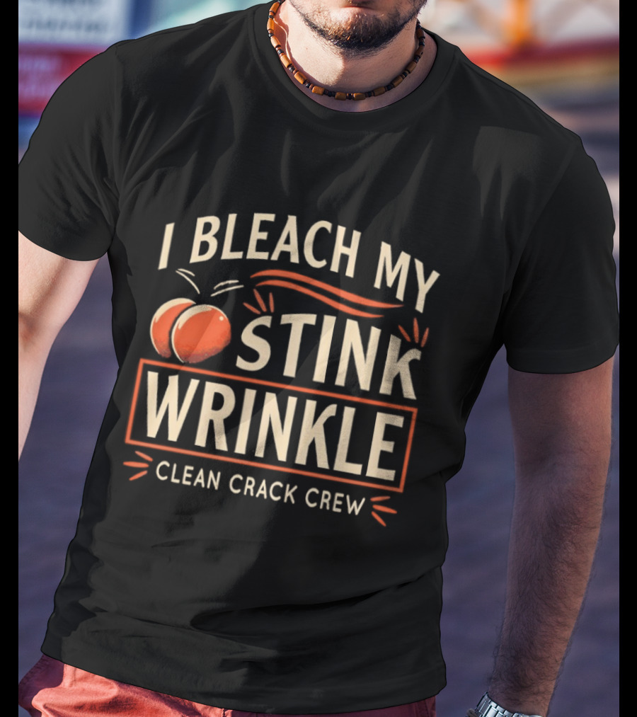 I Bleach My Stink Wrinkle Clean Crack Crew Fun T-Shirt