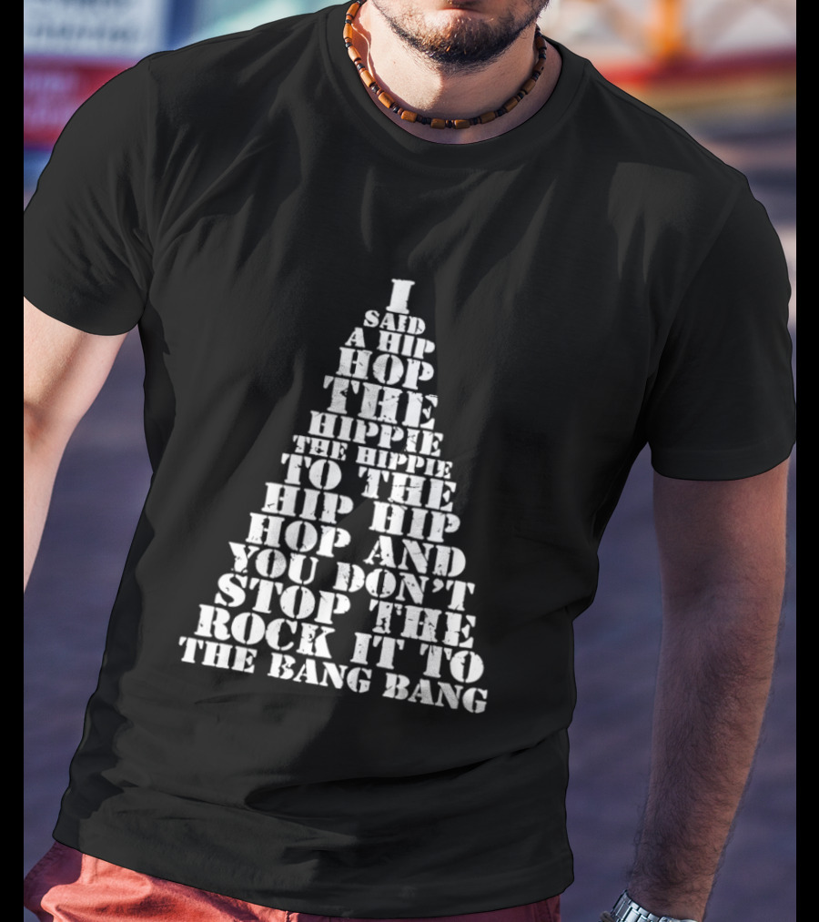 I Said A Hip Hop The Hippie The Hippie To The Hip Hip Hop Christmas Tree And You Don't Stop The Rock It To The Bang Bang T-Shirt