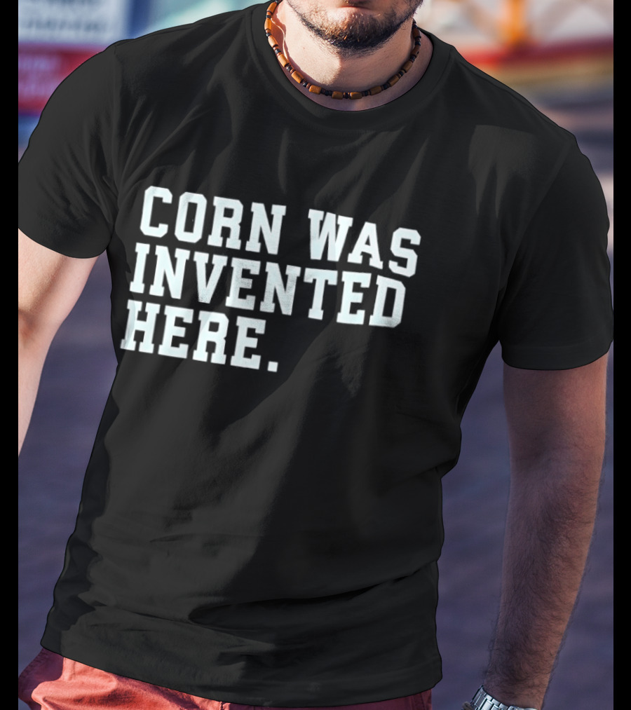 Corn Was Invented Here T-Shirt