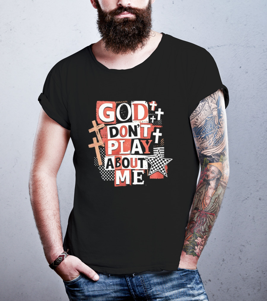 God Don't Play About Me Crosses And Stars Christian Faith T-Shirt