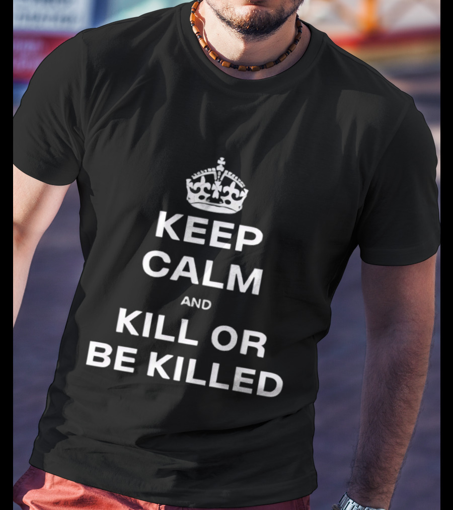 Keep Calm And Kill Or Be Killed Crown Top T-Shirt