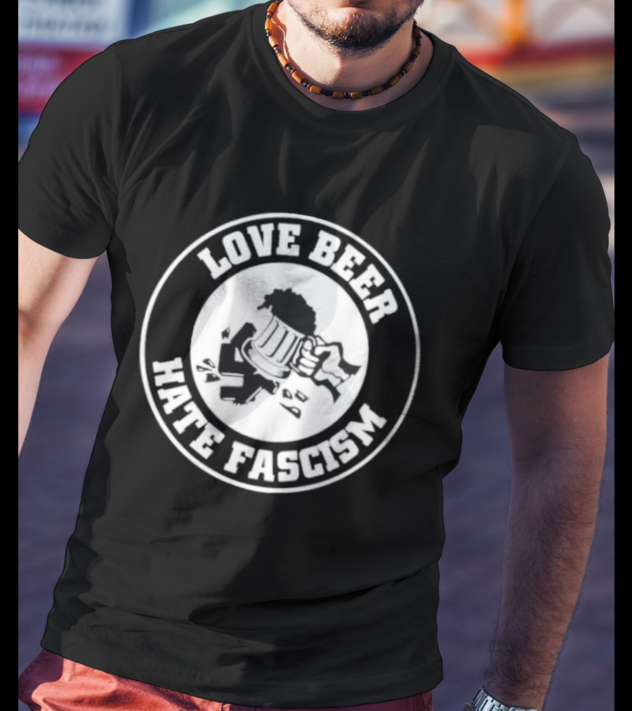 Love Beer Hate Fascism Smash Circle T-Shirt
