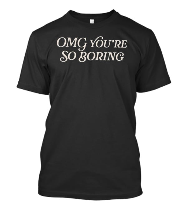 OMG You're So Boring Spencer's T-Shirt