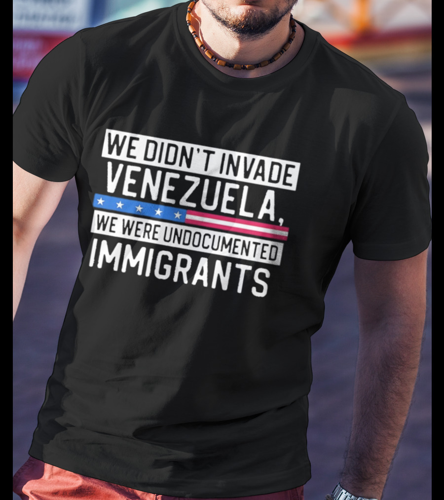 We Didn't Invade Venezuela We Were Undocumented Immigrants American Flag Stars Stripes T-Shirt