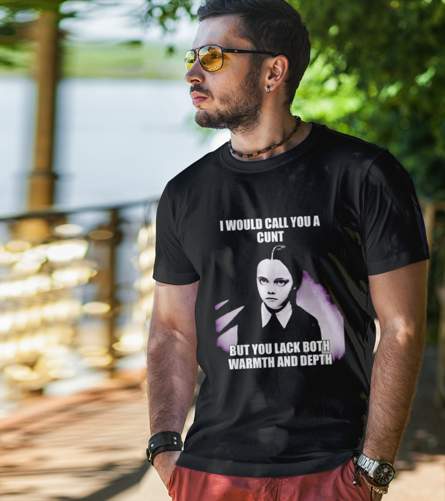 Wednesday Addams I Would Call You A Cunt But You Lack Both Warmth And Depth T-Shirt