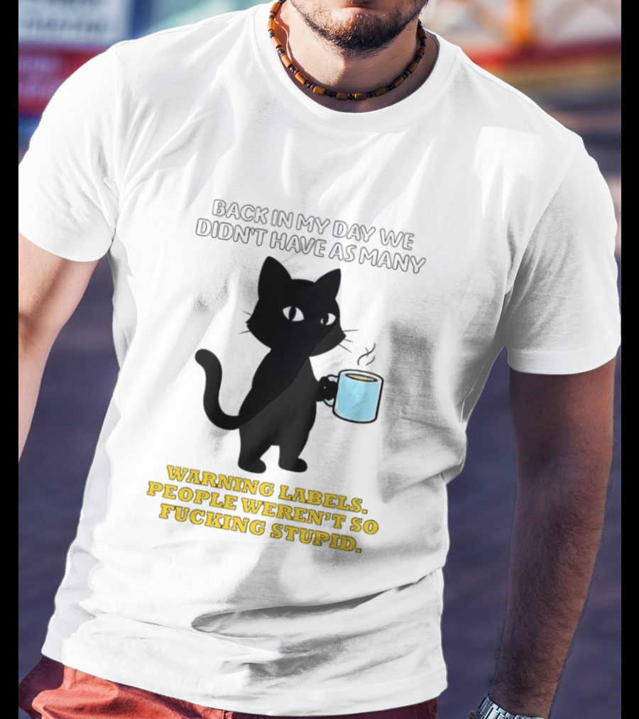 Black Cat Back In My Day We Didn't Have As Many Warning Labels People Weren't So Stupid T-Shirt