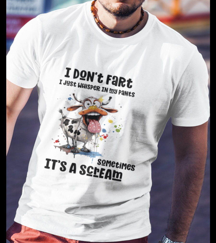 I Don't Fart Cow Paint Splatter Whisper In My Pants Sometimes It's A Scream T-Shirt