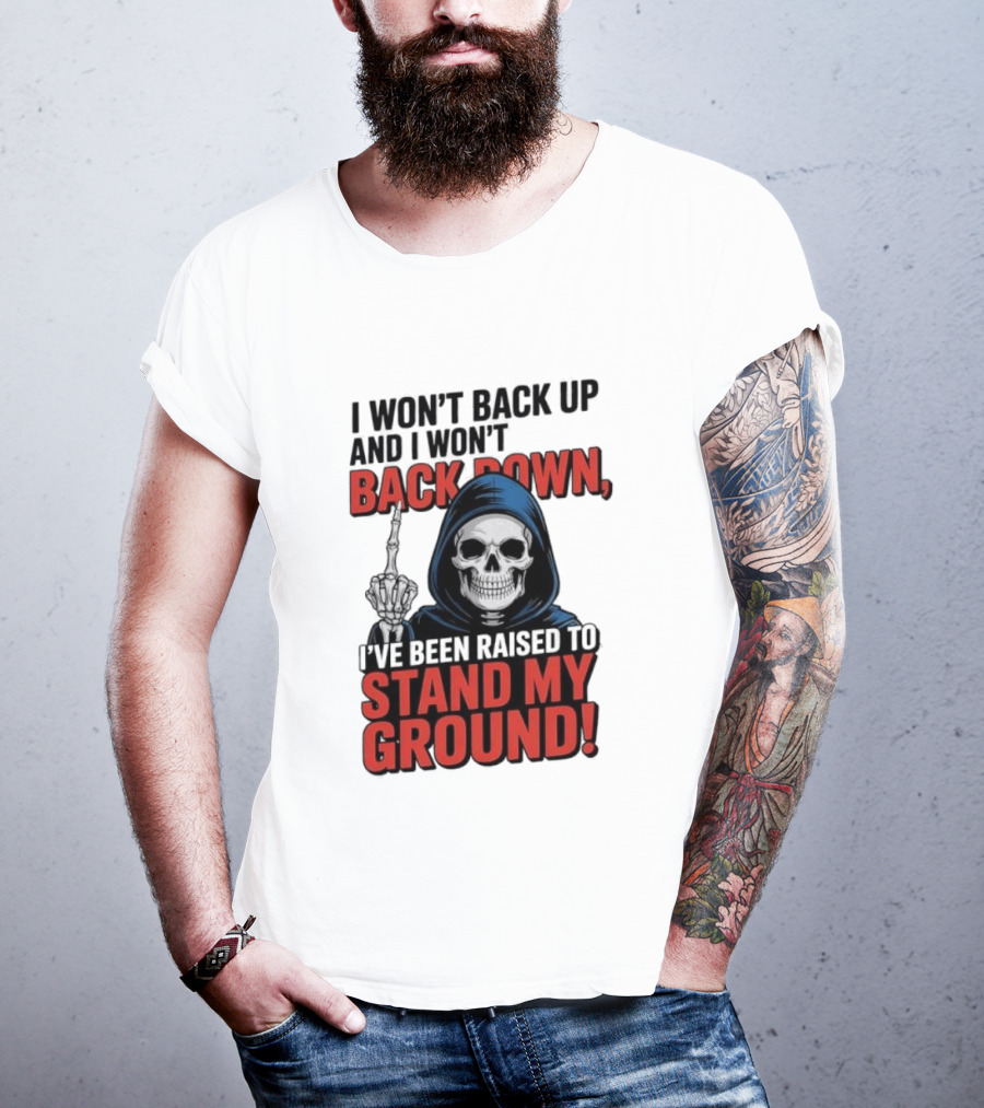 I Won't Back Up I Won't Back Down I've Been Raised To Stand My Ground Skeleton T-Shirt