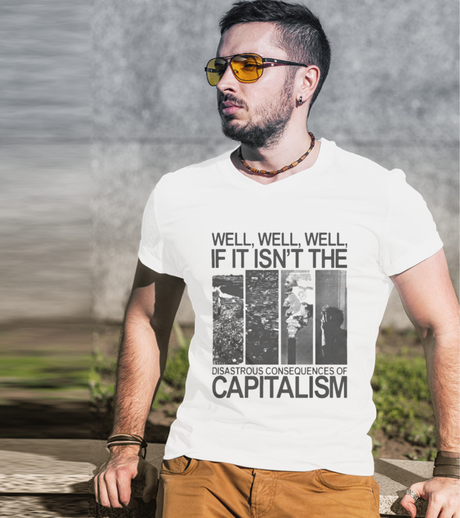 Well Well Well If It Isn't The Disastrous Consequences Of Capitalism Capitalism T-Shirt