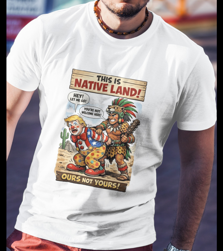 This Is Native Land Ours Not Yours Let Me Go You're Not Welcome Here T-Shirt