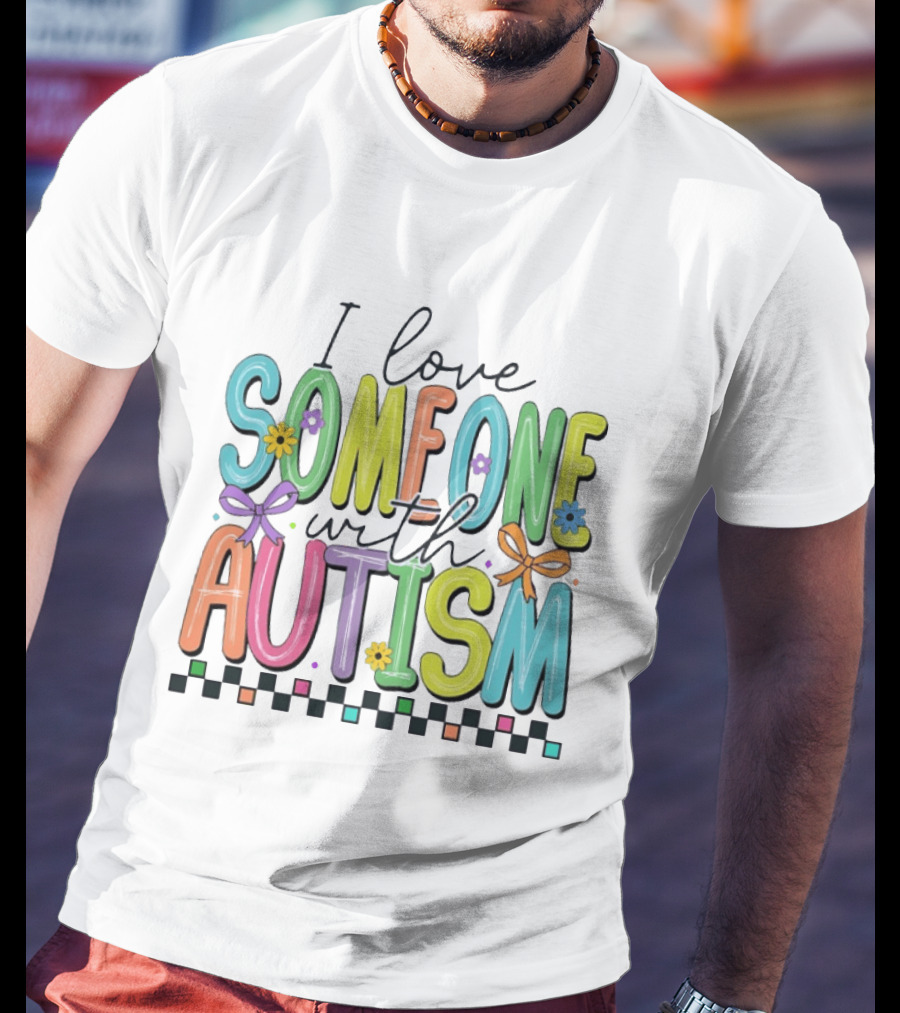 I Love Someone With Autism Colorful Checkered Flag Bows And Flowers T-Shirt