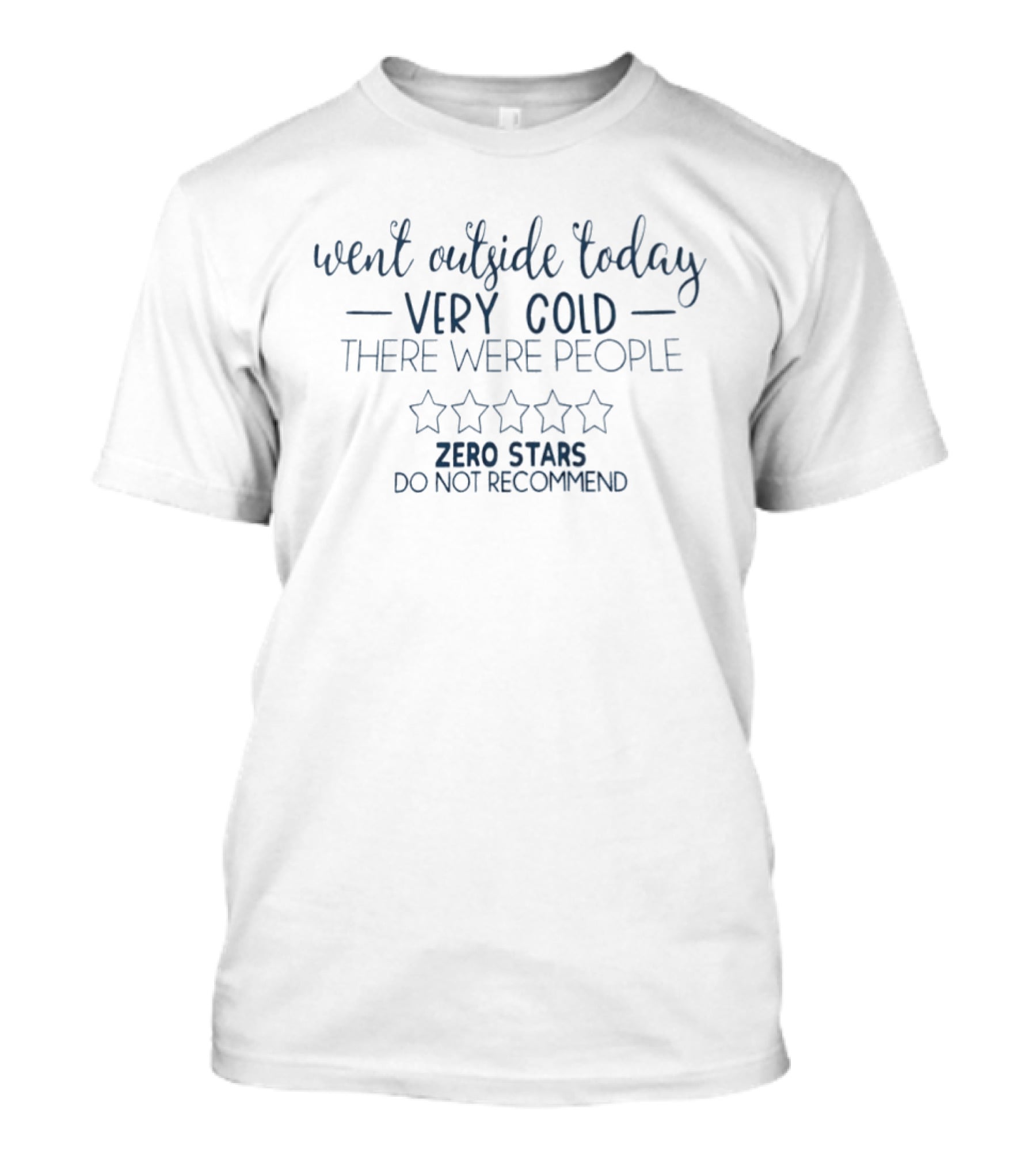 Went Outside Today Very Cold Zero Stars Do Not Recommend T-Shirt