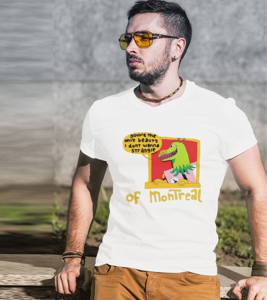 You're The Only Beauty I Don't Wanna Strangle Of Montreal Cartoon Monster T-Shirt