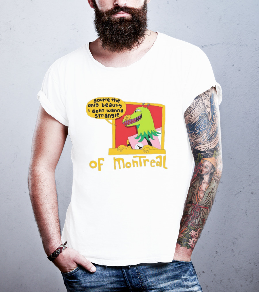 You're The Only Beauty I Don't Wanna Strangle Of Montreal Cartoon Monster T-Shirt