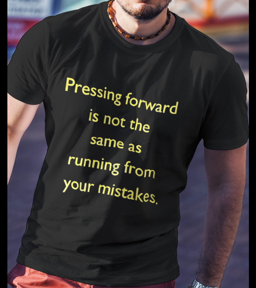 Pressing Forward Is Not The Same As Running From Your Mistakes Motivation T-Shirt