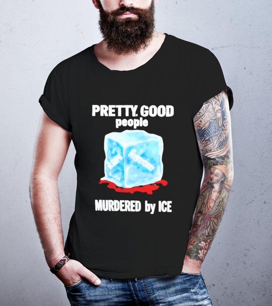 Murdered By Ice Pretty Good People Alexandra Pretti T-Shirt