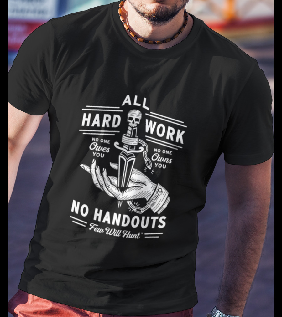 No Handouts Skull Knife All Hard Work Few Will Hunt No One Owes You T-Shirt