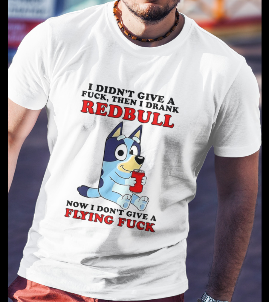 I Didn't Give A Fuck Then I Drank Redbull Now I Don't Give A Flying Fuck Bluey T-Shirt