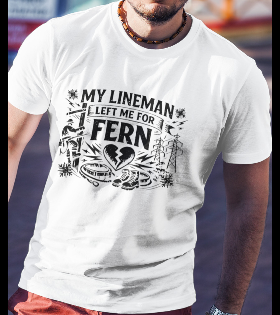 My Lineman Left Me For Fern Broken Heart Lineman Humor Electricity Poles Boots Wires T-Shirt