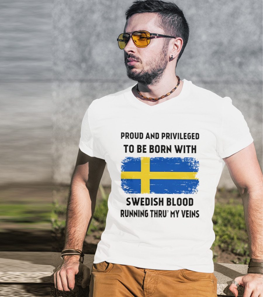 Proud And Privileged To Be Born With Swedish Blood Running Thru' My Veins Sweden Flag T-Shirt
