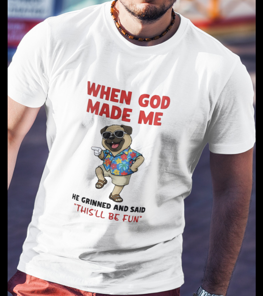 Pug In Hawaiian Outfit When God Made Me He Grinned And Said This'll Be Fun T-Shirt