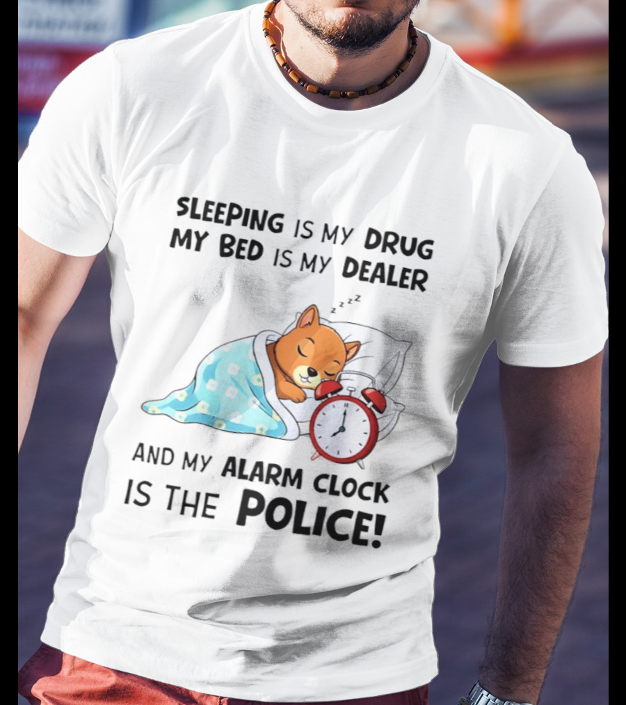 Sleeping Is My Drug My Bed Is My Dealer Alarm Police Cute Sleeping Dog T-Shirt