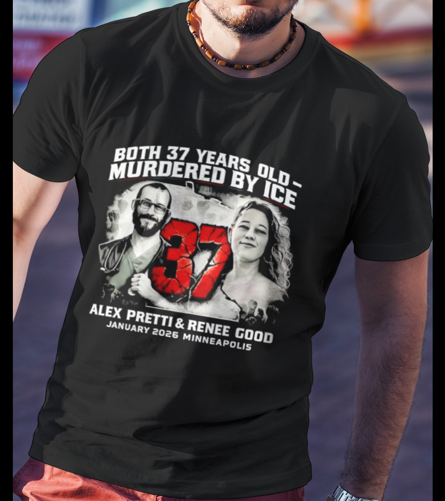 Both 37 Years Old Murdered By ICE Alex Pretti Renee Good January 2026 Minneapolis T-Shirt