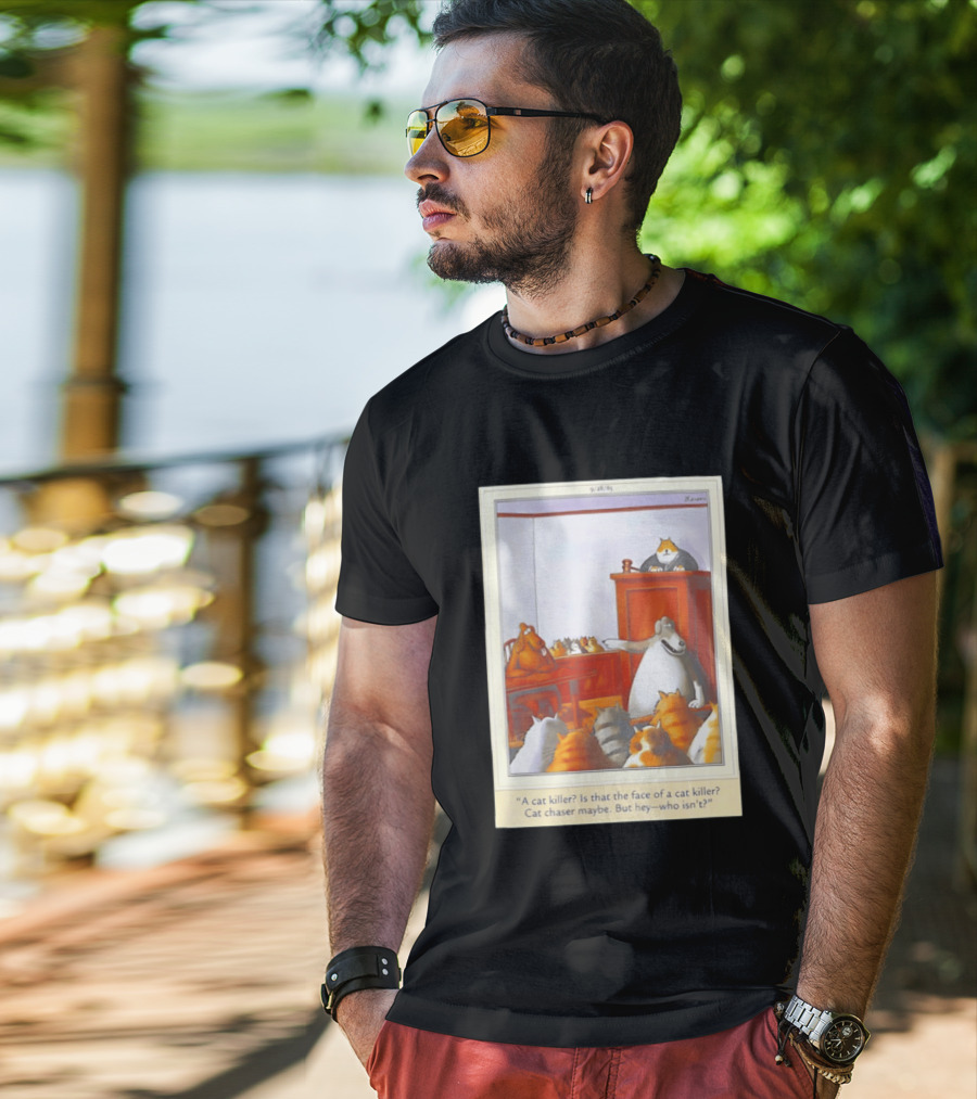 A Cat Killer Face Of A Cat Killer Cat Chaser Maybe But Hey Who Isn't? T-Shirt