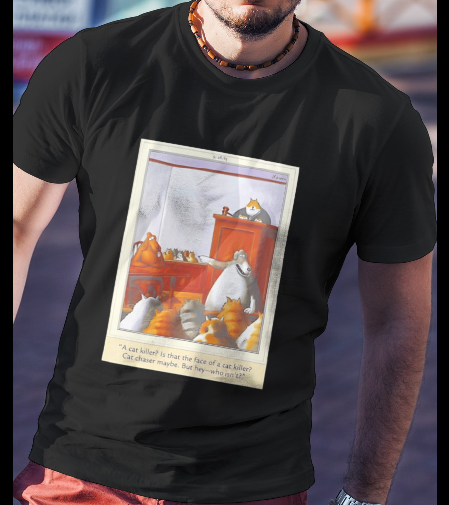 A Cat Killer Face Of A Cat Killer Cat Chaser Maybe But Hey Who Isn't? T-Shirt