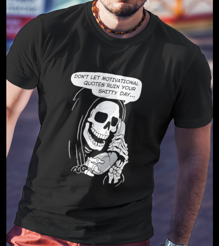 Grim Reaper Phone Don't Let Motivational Quotes Ruin Your Shitty Day T-Shirt