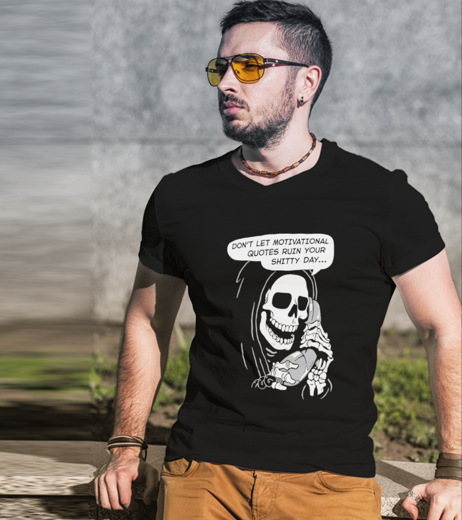 Grim Reaper Phone Don't Let Motivational Quotes Ruin Your Shitty Day T-Shirt