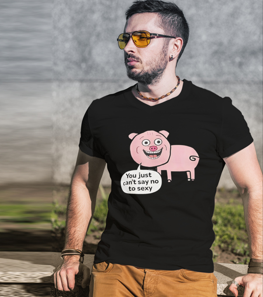 You Just Can't Say No To Sexy Pig T-Shirt